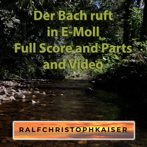 neues Orchester Werk: "Der Bach ruft" in E-Moll by Ralf Christoph Kaiser mit Full Score and Parts und 1080 Pixel Musik Video Version