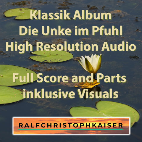 neues Klassik Album: "Die Unke im Pfuhl" by Ralf Christoph Kaiser mit 16 Werken mit 26 unterschiedlichen Aufnahmen in High Resolution Audio mit Full Score and Parts und inklusive original Visuals